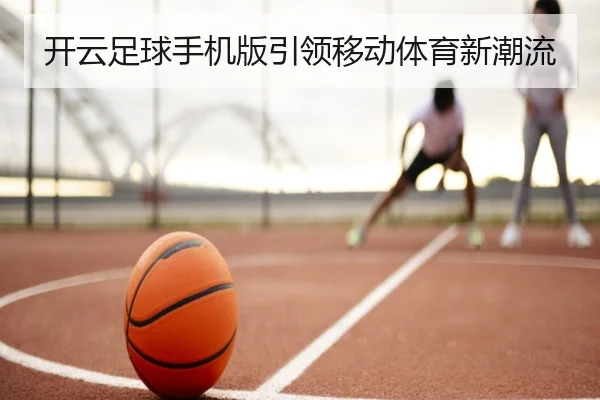 开云足球手机版引领移动体育新潮流