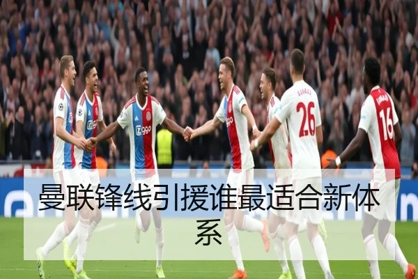 曼联锋线引援谁最适合新体系