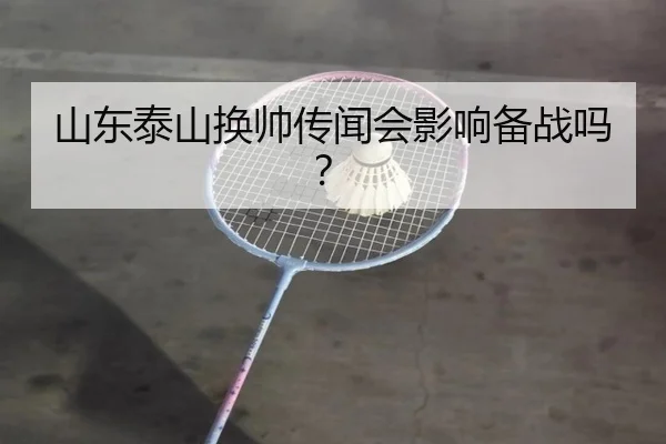 山东泰山换帅传闻会影响备战吗？